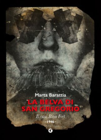 La belva di San Gregorio. Il caso Rina Fort. 1946 Marta Barattia