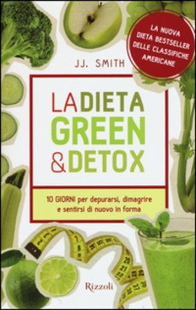 La dieta green & detox. Dieci giorni per depurarsi, dimagrire e sentirsi di nuovo in forma J.J. Smith
