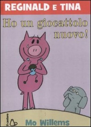 Ho un giocattolo nuovo. Reginald e Tina. Ediz. illustrata Mo Willems