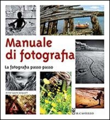 Manuale di fotografia. La fotografia passo passo Anne-Laure Jacquart