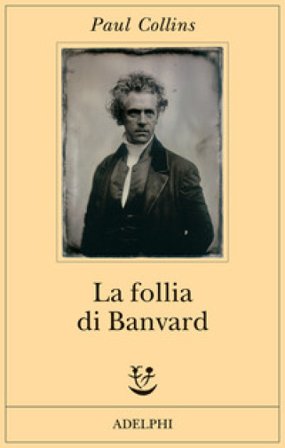 La follia di Banvard. Tredici storie di uomini e donne che non hanno cambiato il mondo Paul Collins