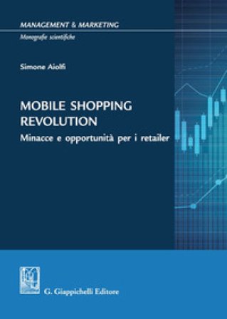 Mobile shopping revolution. Minacce e opportunità per i retailer Simone Aiolfi