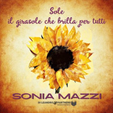 Sole il girasole che brilla per tutti. Ediz. speciale Sonia Mazzi