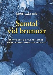 Samtal vid brunnar: Introduktion till religionspedagogikens teori och didaktik - Bok av Rune Larsson - Häfte