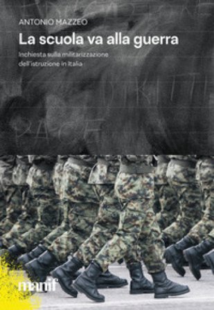La scuola va alla guerra. Inchiesta sulla militarizzazione dell'istruzione in Italia Antonio Mazzeo