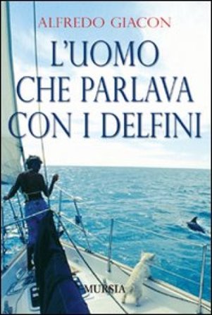 L'uomo che parlava con i delfini Alfredo Giacon