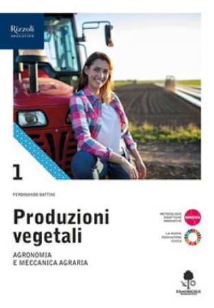 Produzioni vegetali. Per le Scuole superiori. Con e-book. Con espansione online. Vol. 1: Agronomia e meccanica agraria Ferdinando Battini