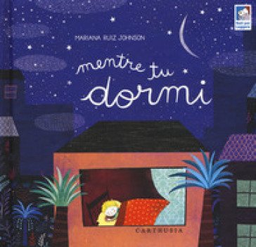 Mentre tu dormi. Ediz. a colori Mariana Ruiz Johnson