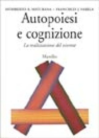 Autopoiesi e cognizione. La realizzazione del vivente Humberto R. Maturana