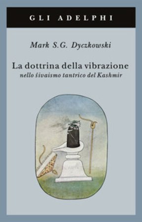 La dottrina della vibrazione nello sivaismo tantrico del Kashmir Mark S. Dyczkowski