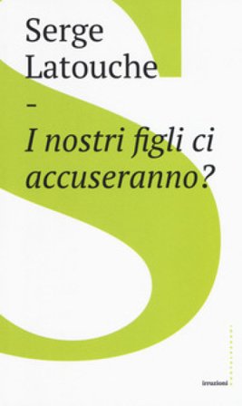 I nostri figli ci accuseranno? Serge Latouche