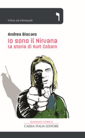 Io sono il Nirvana. La storia di Kurt Cobain Andrea Biscaro