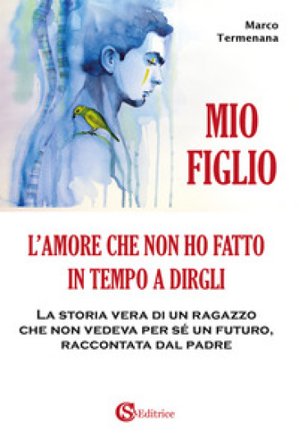 Mio figlio. L'amore che non ho fatto in tempo a dirgli Marco Termenana