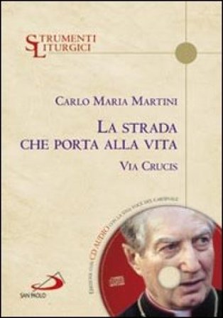 La strada che porta alla vita. Via Crucis Carlo Maria Martini
