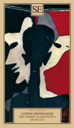 Tre forme di esistenza mancata. Esaltazione fissata, stramberia, manierismo Ludwig Binswanger