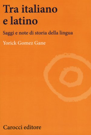 Tra italiano e latino. Saggi e note di storia della lingua Yorick Gomez Gane