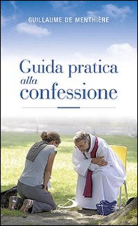 Guida pratica alla confessione. Celebrare il sacramento della riconciliazione Guillaume De Menthière