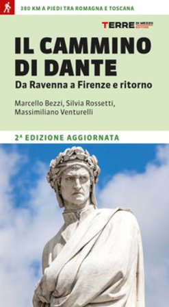 Il cammino di Dante. Da Ravenna a Firenze e ritorno. 380 km a piedi tra Romagna e Toscana Marcello Bezzi