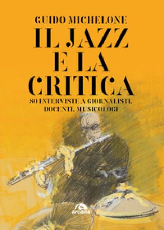 Il jazz e la critica. 80 interviste a giornalisti, docenti, musicologi Guido Michelone