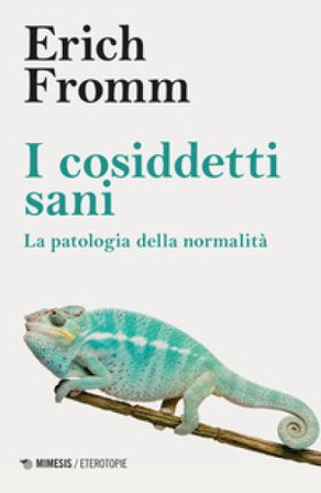 I cosiddetti sani. La patologia della normalità Erich Fromm