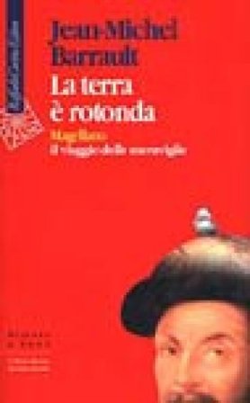La terra è rotonda. Magellano: il viaggio delle meraviglie Jean-Michel Barrault