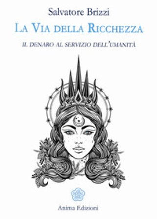 La via della ricchezza. Il denaro al servizio dell'umanità Salvatore Brizzi
