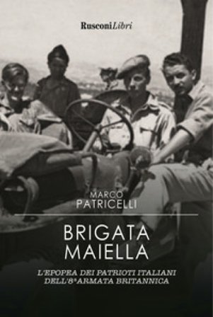 Brigata Maiella. L'epopea dei patrioti italiani dell'8a armata britannica Marco Patricelli