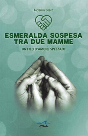 Esmeralda sospesa tra due mamme. Un filo d'amore spezzato Federica Bosco