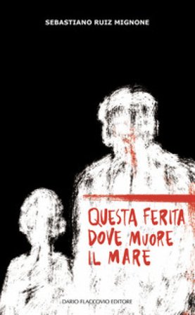 Questa ferita dove muore il mare Sebastiano Ruiz Mignone
