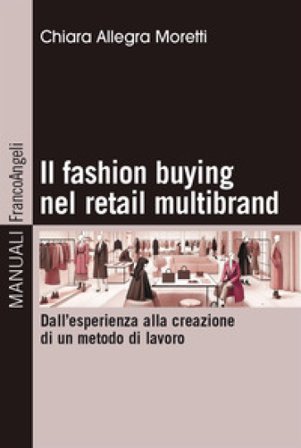 Il fashion buying nel retail multibrand. Dall'esperienza alla creazione di un metodo di lavoro Chiara Allegra Moretti