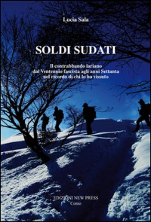 Soldi sudati. Il contrabbando lariano dal ventennio fascista agli anni settanta nel ricordo di chi lo ha vissuto Lucia Sala