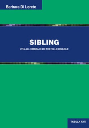 Sibling. Vita all'ombra di un fratello disabile Barbara Di Loreto