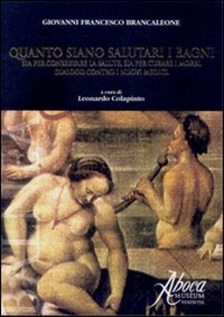 Quanto siano salutari i bagni sia per conservare la salute, sia per curare i morbi. Dialogo contro i nuovi medici Giovanni F. Brancaleone