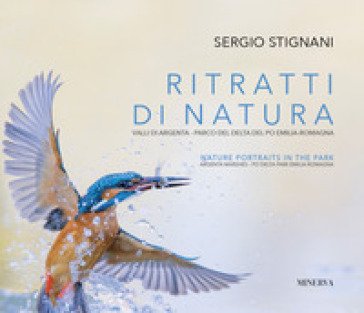 Ritratti di natura. Valli di Argenta - Parco del Delta del Po Emilia-Romagna. Ediz. italiana e inglese Sergio Stignani