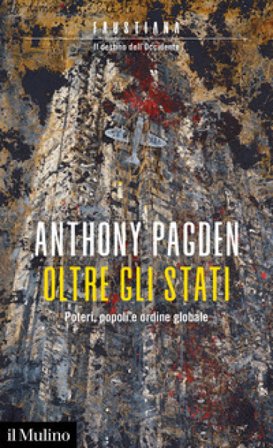 Oltre gli Stati. Poteri, popoli e ordine globale Anthony Pagden