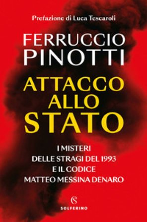 Attacco allo Stato. I misteri delle stragi del 1993 e il codice Matteo Messina Denaro Ferruccio Pinotti