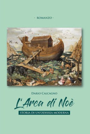L'arca di Noe. Storia di un'odissea moderna Dario Calcagno