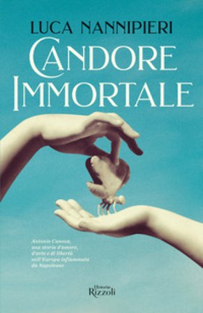 Candore immortale. Antonio Canova, una storia d'amore, d'arte e di libertà nell'Europa infiammata da Napoleone Luca Nannipieri