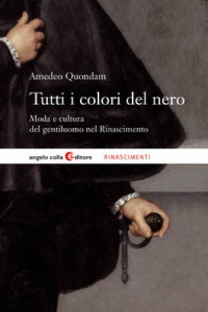 Tutti i colori del nero. Moda e cultura del gentiluomo nel Rinascimento Amedeo Quondam