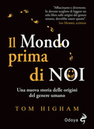 Il mondo prima di noi. Una nuova storia delle origini del genere umano Tom Higham