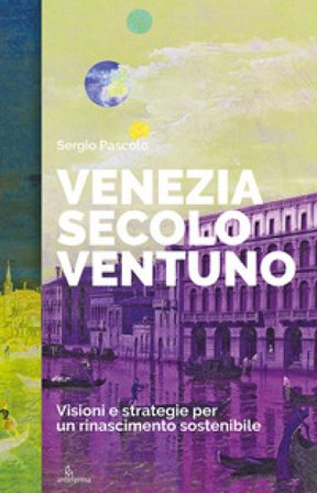 Venezia secolo ventuno. Visioni e strategie per un rinascimento sostenibile Sergio Pascolo