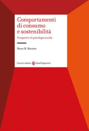 Comportamenti di consumo e sostenibilità. Prospettive di psicologia sociale Bruno Maria Mazzara