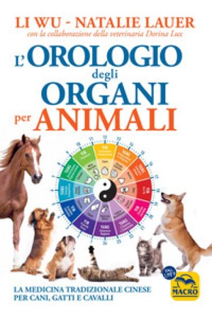 L'orologio degli organi per animali. La medicina tradizionale cinese per cani, gatti e cavalli Li Wu