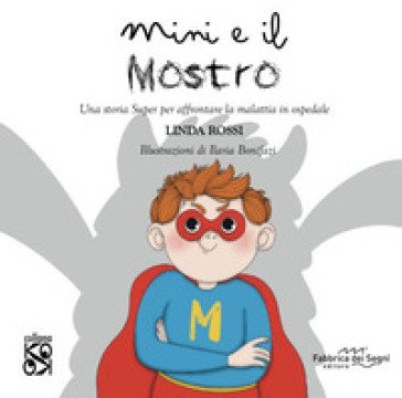 Mini e il mostro. Una storia super per affrontare la malattia in ospedale. Ediz. a colori Linda Rossi