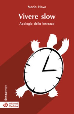 Vivere slow. Apologia della lentezza Maria Novo
