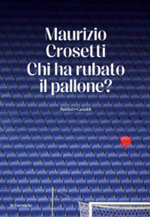 Chi ha rubato il pallone? Maurizio Crosetti