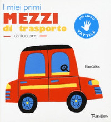I miei primi mezzi di trasporto da toccare. Ediz. a colori Élisa Géhin