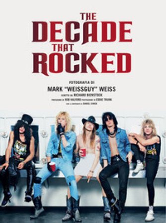 The decade that rocked. Ediz. a colori Mark «Weissguy» Weiss