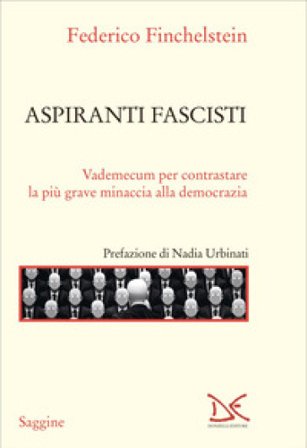 Aspiranti fascisti. Vademecum per contrastare la più grave minaccia alla democrazia Finchelstein Federico