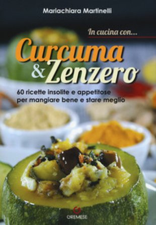 In cucina con... curcuma & zenzero. 60 ricette insolite e appetitose per mangiare bene e stare meglio. Ediz. a colori Mariachiara Martinelli